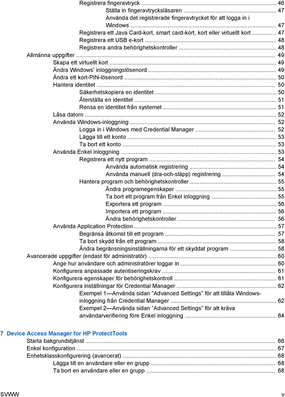 .. 49 Skapa ett virtuellt kort... 49 Ändra Windows' inloggningslösenord... 49 Ändra ett kort-pin-lösenord... 50 Hantera identitet... 50 Säkerhetskopiera en identitet... 50 Återställa en identitet.
