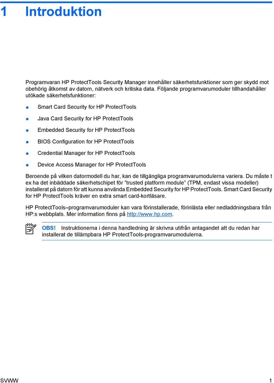 Configuration for HP ProtectTools Credential Manager for HP ProtectTools Device Access Manager for HP ProtectTools Beroende på vilken datormodell du har, kan de tillgängliga programvarumodulerna