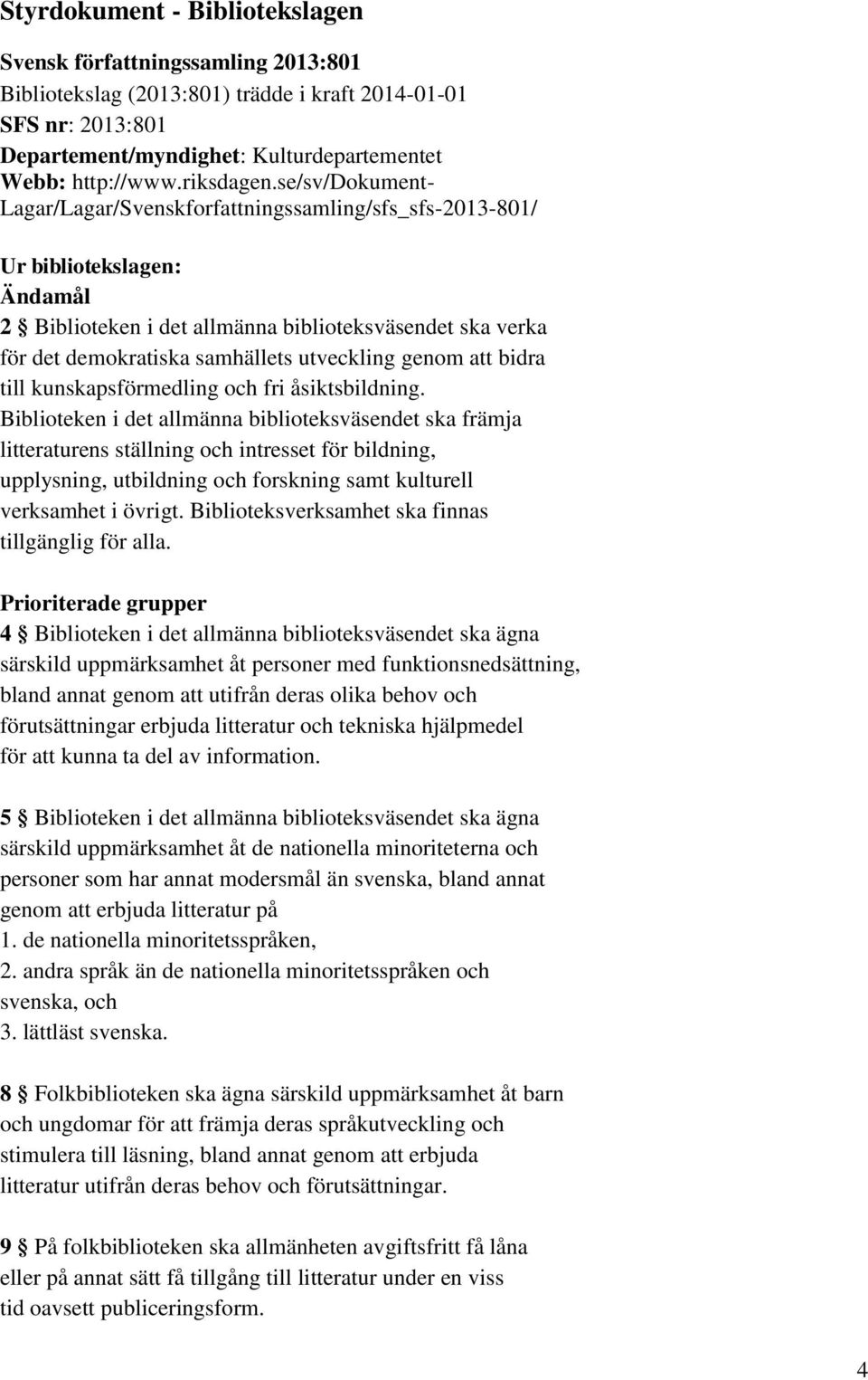 se/sv/dokument- Lagar/Lagar/Svenskforfattningssamling/sfs_sfs-2013-801/ Ur bibliotekslagen: Ändamål 2 Biblioteken i det allmänna biblioteksväsendet ska verka för det demokratiska samhällets