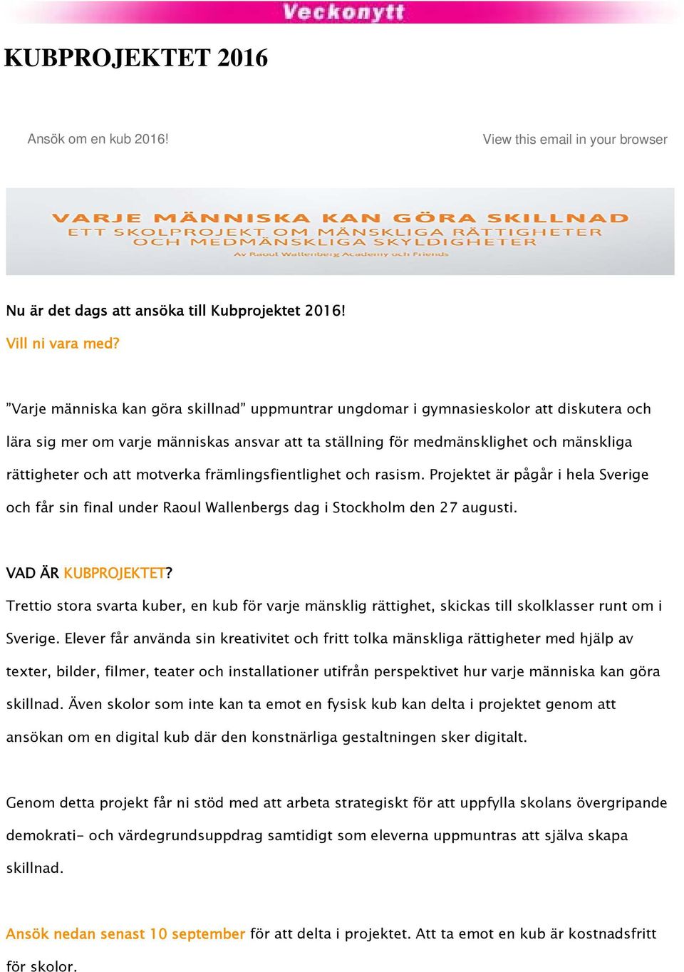 motverka främlingsfientlighet och rasism. Projektet är pågår i hela Sverige och får sin final under Raoul Wallenbergs dag i Stockholm den 27 augusti. VAD ÄR KUBPROJEKTET?