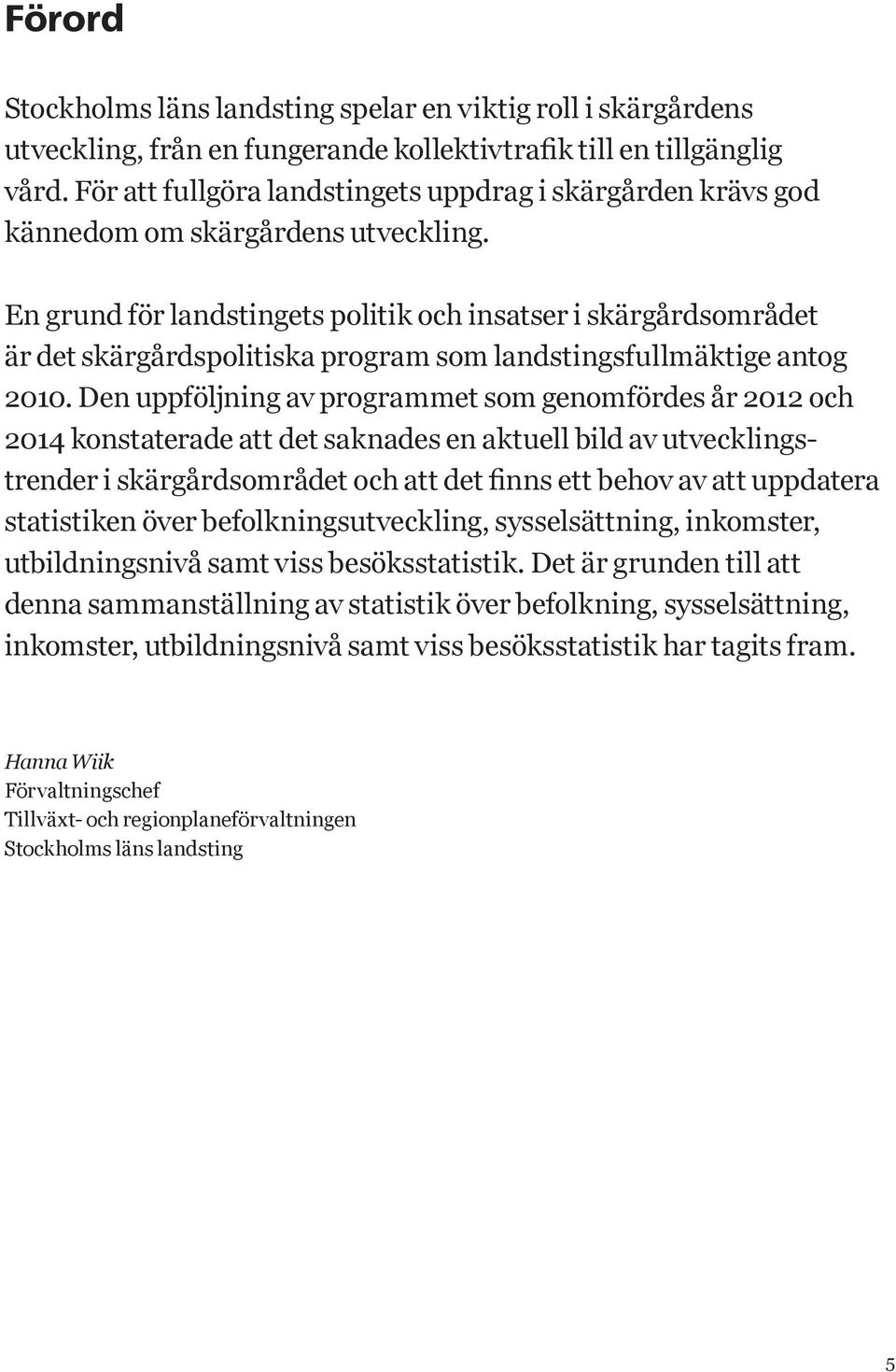 En grund för landstingets politik och insatser i skärgårdsområdet är det skärgårdspolitiska program som landstingsfullmäktige antog 2010.