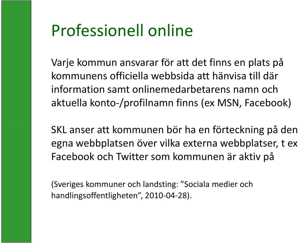 anser att kommunen bör ha en förteckning på den egna webbplatsen över vilka externa webbplatser, t ex Facebook och