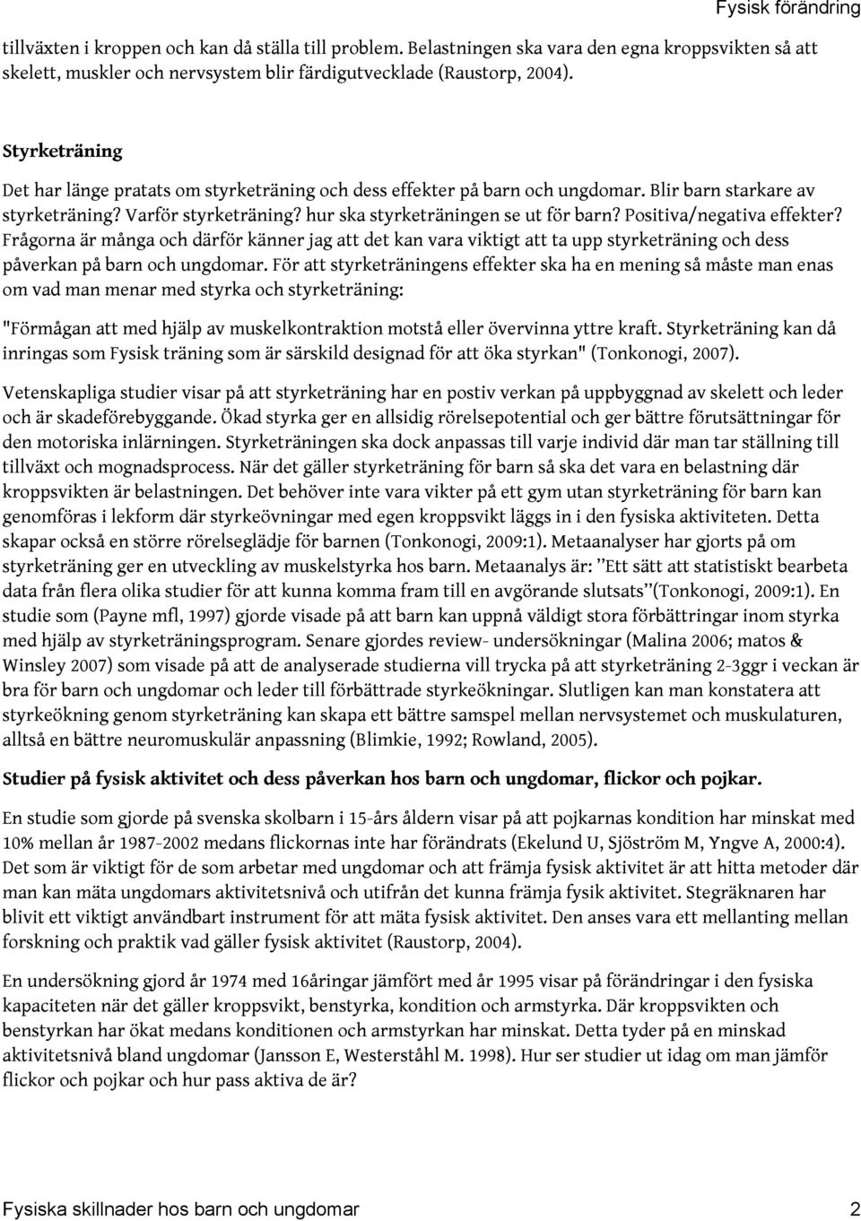 Positiva/negativa effekter? Frågorna är många och därför känner jag att det kan vara viktigt att ta upp styrketräning och dess påverkan på barn och ungdomar.