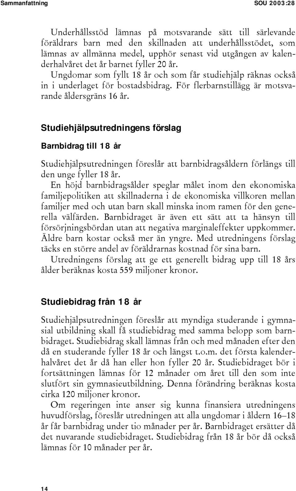 Studiehjälpsutredningens förslag Barnbidrag till 18 år Studiehjälpsutredningen föreslår att barnbidragsåldern förlängs till den unge fyller 18 år.