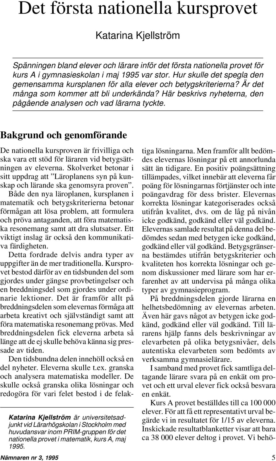 Bakgrund och genomförande Katarina Kjellström är universitetsadjunkt vid Lärarhögskolan i Stockholm med huvudansvar inom PRIM-gruppen för det nationella provet i matematik, kurs A, maj 1995.