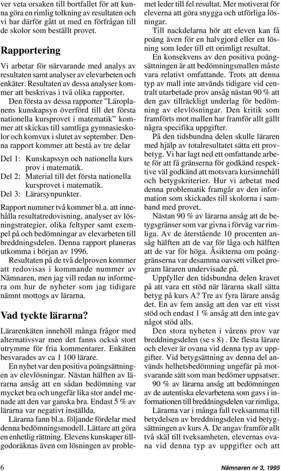 Den första av dessa rapporter Läroplanens kunskapsyn överförd till det första nationella kursprovet i matematik kommer att skickas till samtliga gymnasieskolor och komvux i slutet av september.