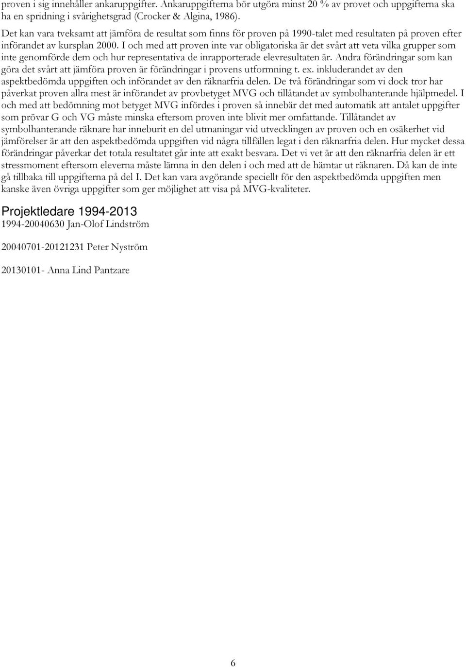 I och med att proven inte var obligatoriska är det svårt att veta vilka grupper som inte genomförde dem och hur representativa de inrapporterade elevresultaten är.