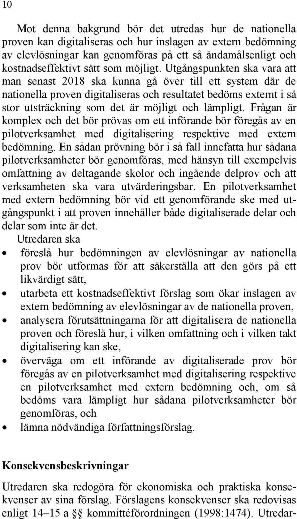 Utgångspunkten ska vara att man senast 2018 ska kunna gå över till ett system där de nationella proven digitaliseras och resultatet bedöms externt i så stor utsträckning som det är möjligt och