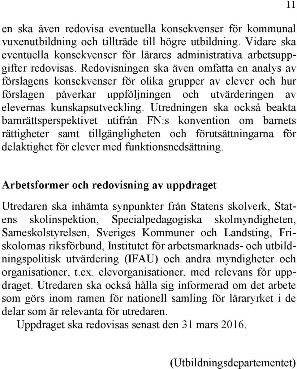 Utredningen ska också beakta barnrättsperspektivet utifrån FN:s konvention om barnets rättigheter samt tillgängligheten och förutsättningarna för delaktighet för elever med funktionsnedsättning.