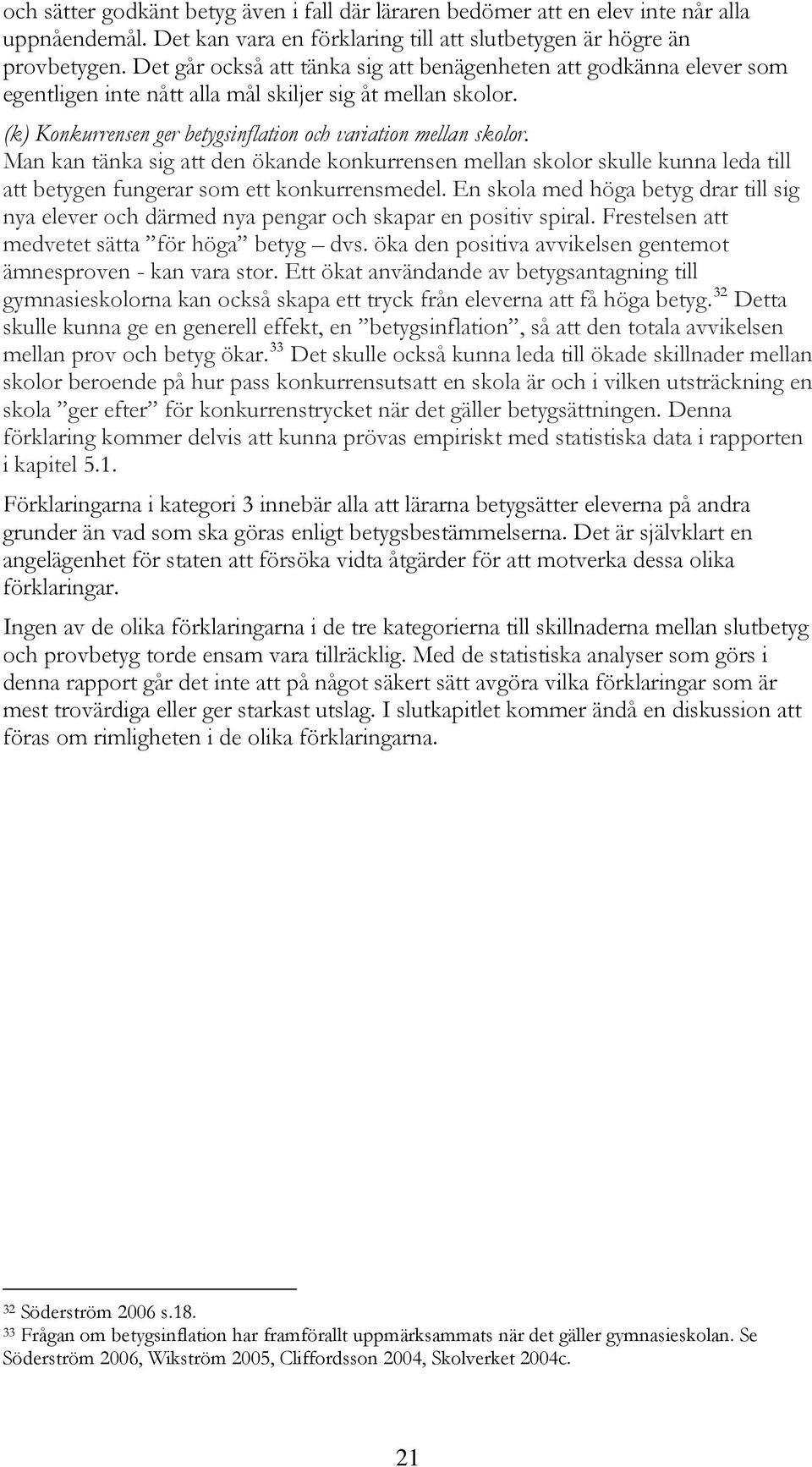 Man kan tänka sig att den ökande konkurrensen mellan skolor skulle kunna leda till att betygen fungerar som ett konkurrensmedel.