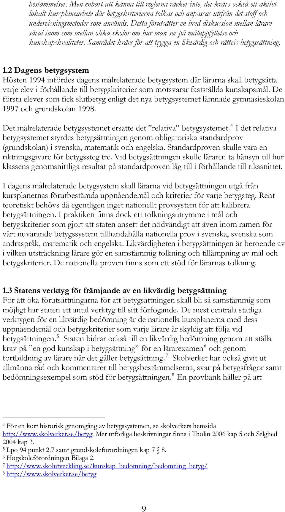 Detta förutsätter en bred diskussion mellan lärare såväl inom som mellan olika skolor om hur man ser på måluppfyllelse och kunskapskvaliteter.