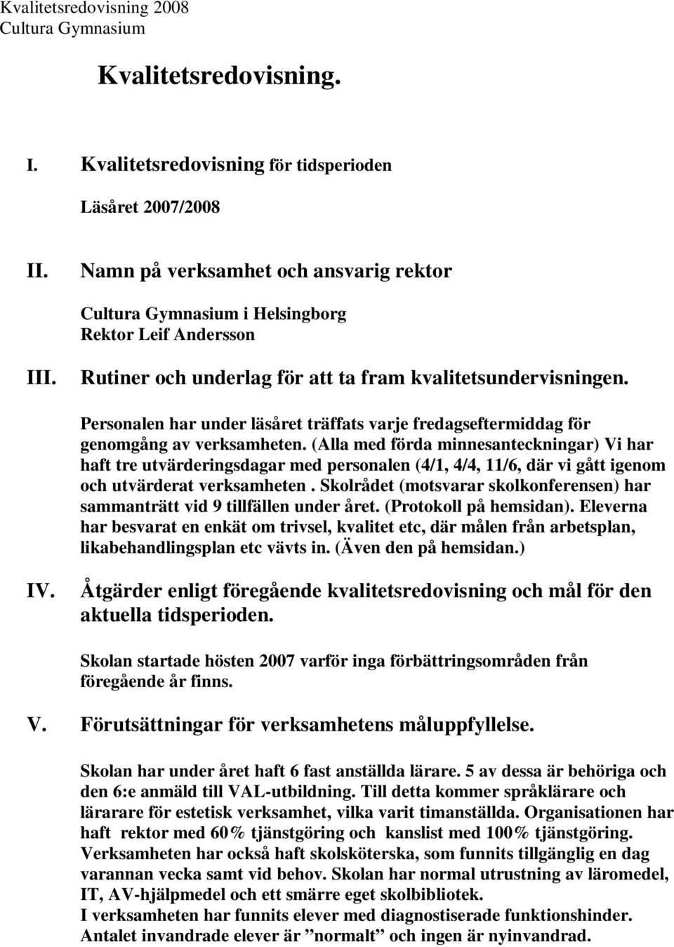 Personalen har under läsåret träffats varje fredagseftermiddag för genomgång av verksamheten.