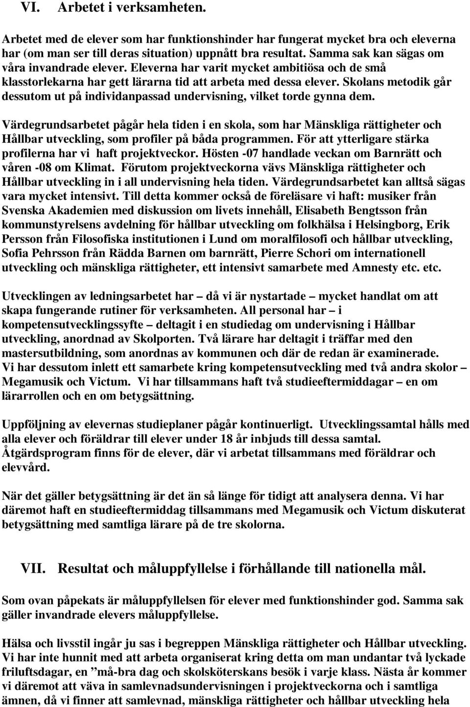 Skolans metodik går dessutom ut på individanpassad undervisning, vilket torde gynna dem.