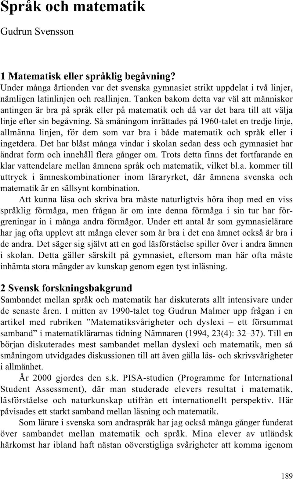 Så småningom inrättades på 1960-talet en tredje linje, allmänna linjen, för dem som var bra i både matematik och språk eller i ingetdera.