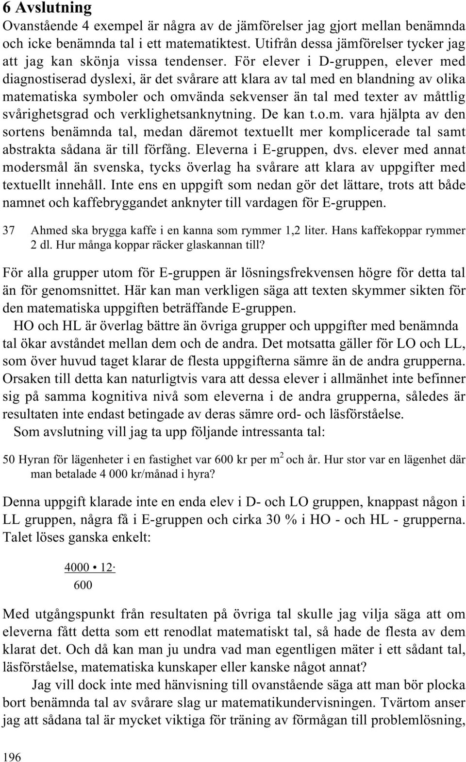 För elever i D-gruppen, elever med diagnostiserad dyslexi, är det svårare att klara av tal med en blandning av olika matematiska symboler och omvända sekvenser än tal med texter av måttlig