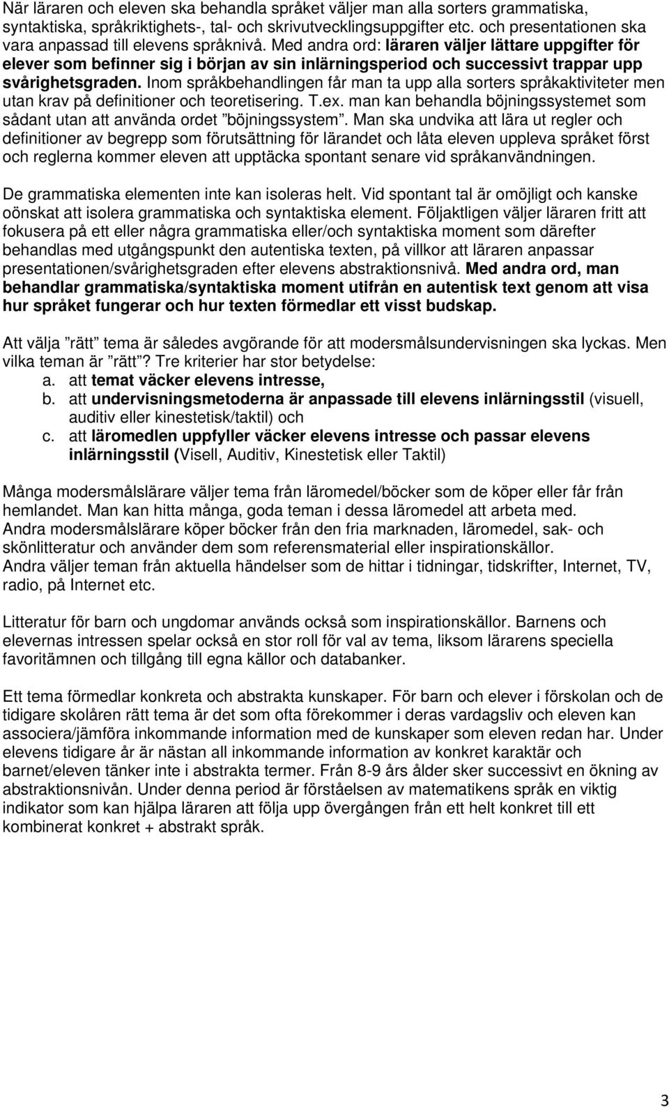 Med andra ord: läraren väljer lättare uppgifter för elever som befinner sig i början av sin inlärningsperiod och successivt trappar upp svårighetsgraden.