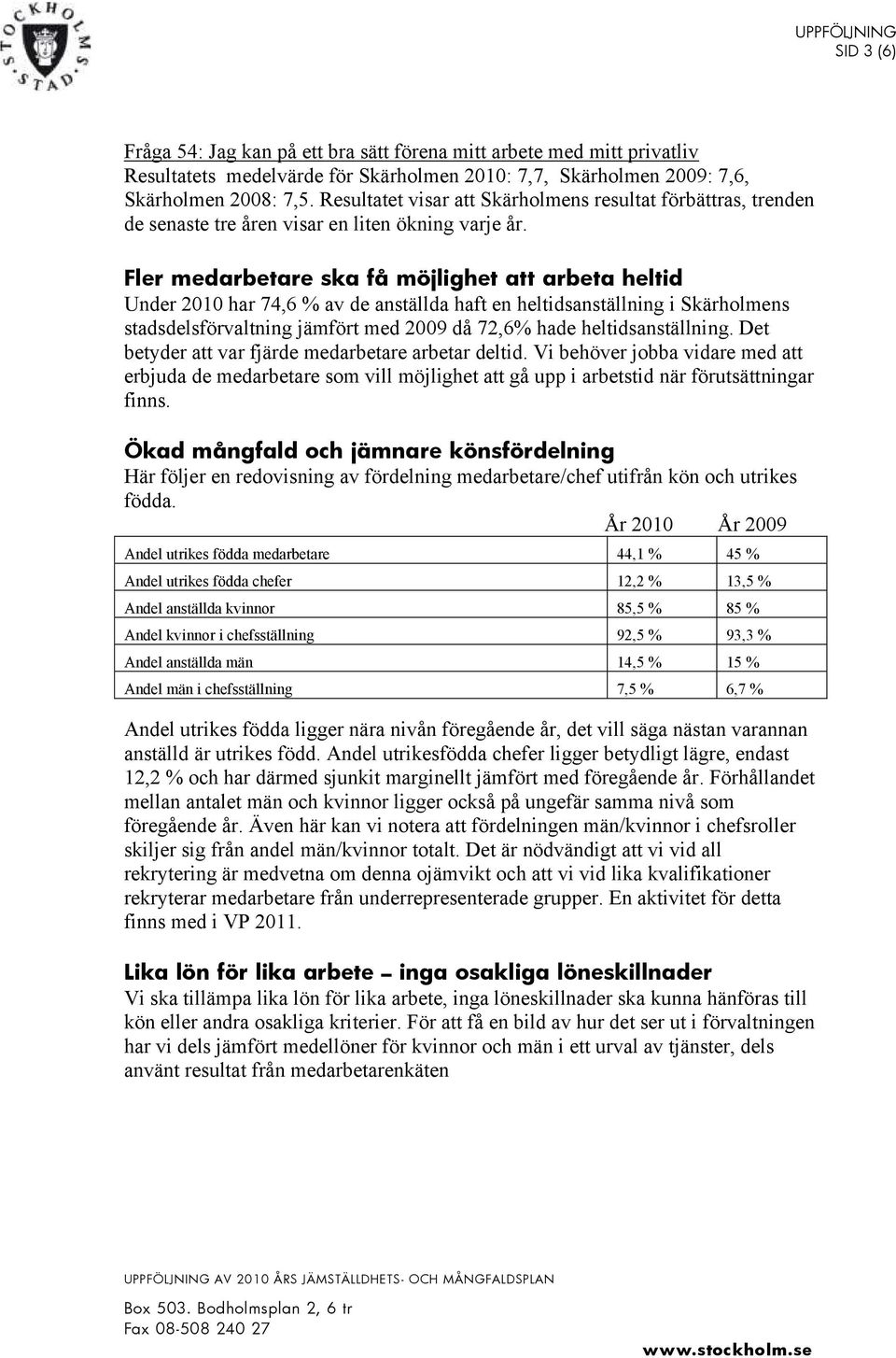 Fler medarbetare ska få möjlighet att arbeta heltid Under 2010 har 74,6 % av de anställda haft en heltidsanställning i Skärholmens stadsdelsförvaltning jämfört med 2009 då 72,6% hade