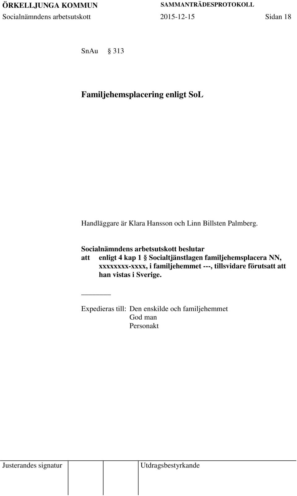 att enligt 4 kap 1 Socialtjänstlagen familjehemsplacera NN, xxxxxxxx-xxxx, i