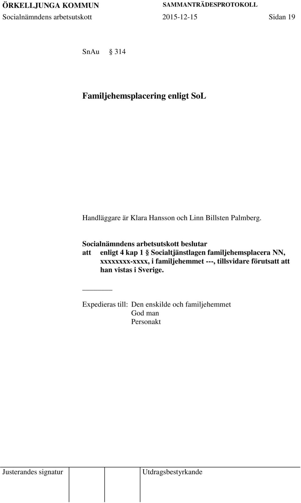 att enligt 4 kap 1 Socialtjänstlagen familjehemsplacera NN, xxxxxxxx-xxxx, i