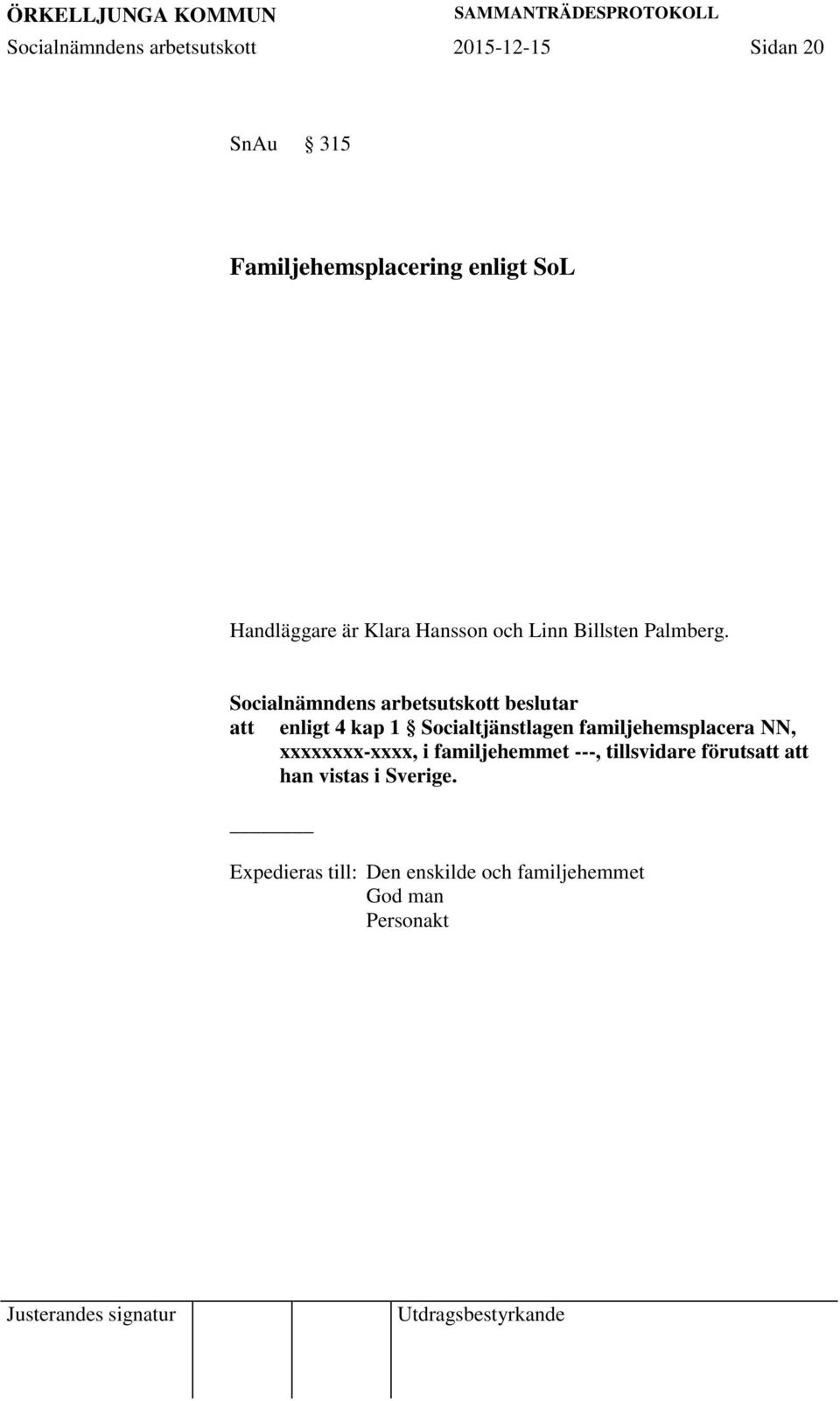 att enligt 4 kap 1 Socialtjänstlagen familjehemsplacera NN, xxxxxxxx-xxxx, i