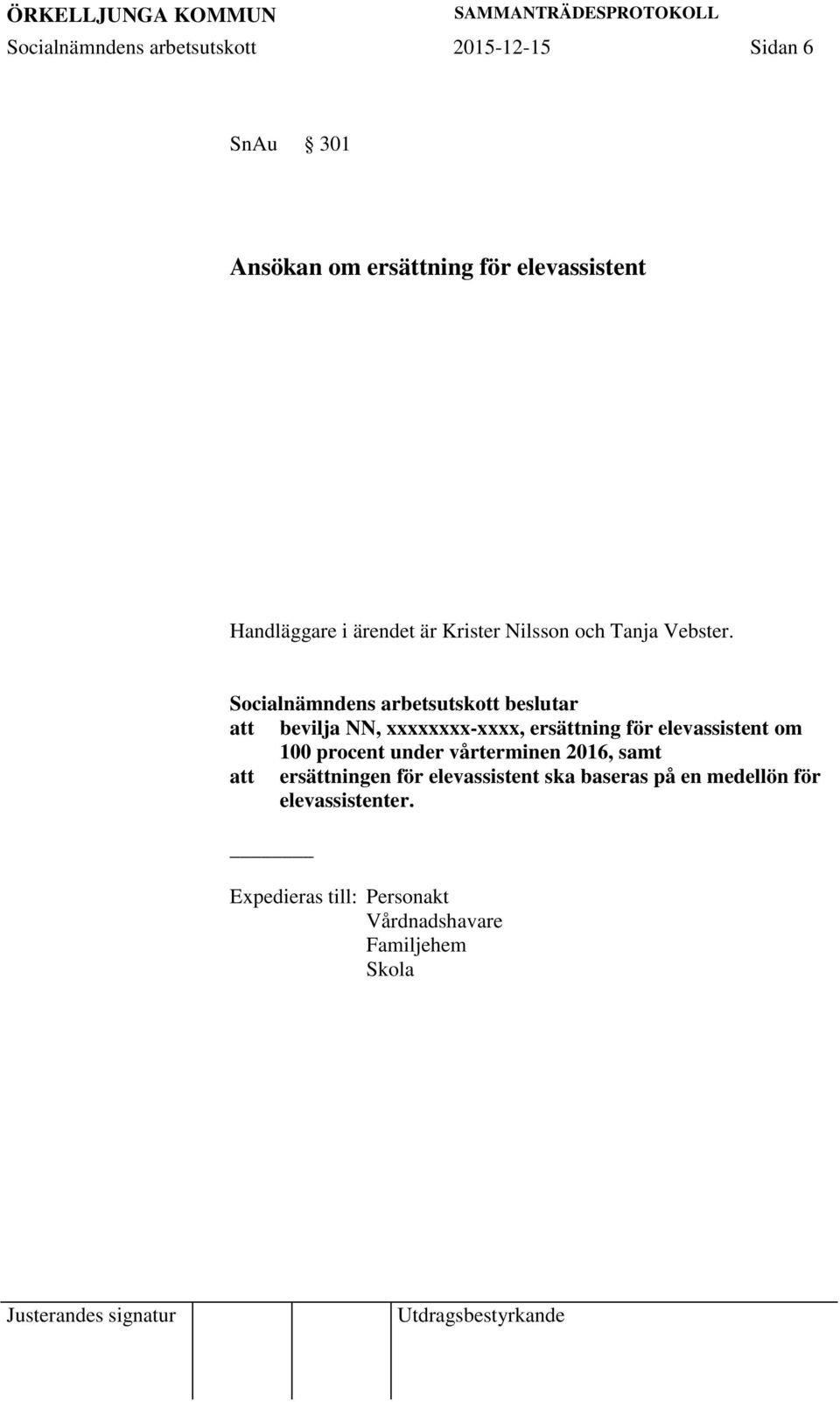 att bevilja NN, xxxxxxxx-xxxx, ersättning för elevassistent om 100 procent under vårterminen 2016,