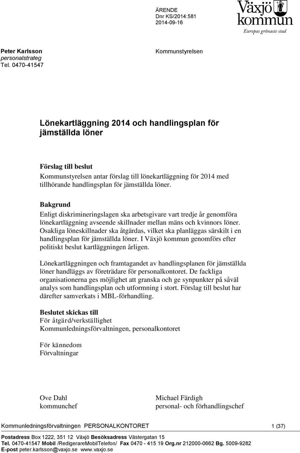 för jämställda löner. Bakgrund Enligt diskrimineringslagen ska arbetsgivare vart tredje år genomföra lönekartläggning avseende skillnader mellan mäns och kvinnors löner.