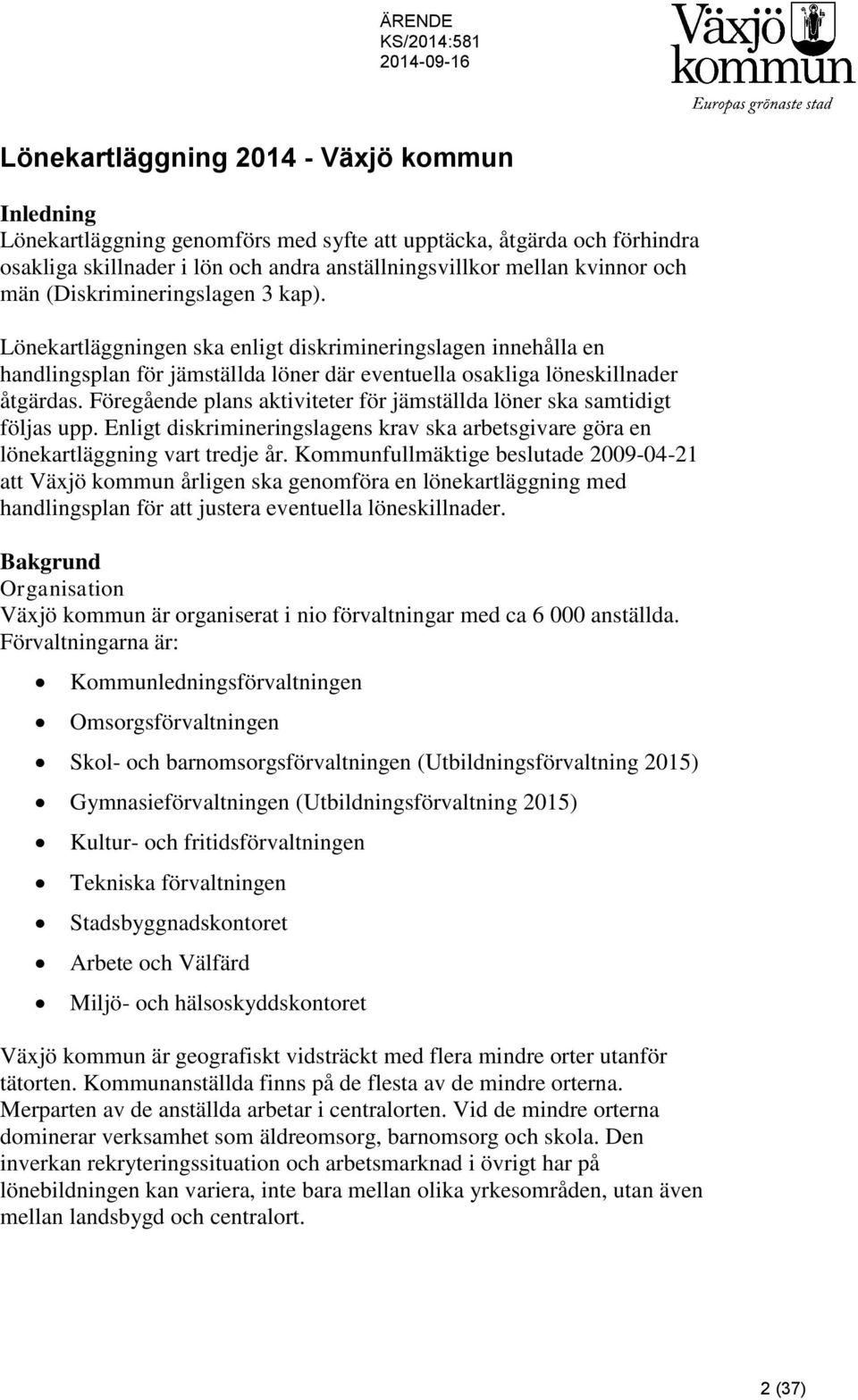 Föregående plans aktiviteter för jämställda löner ska samtidigt följas upp. Enligt diskrimineringslagens krav ska arbetsgivare göra en lönekartläggning vart tredje år.