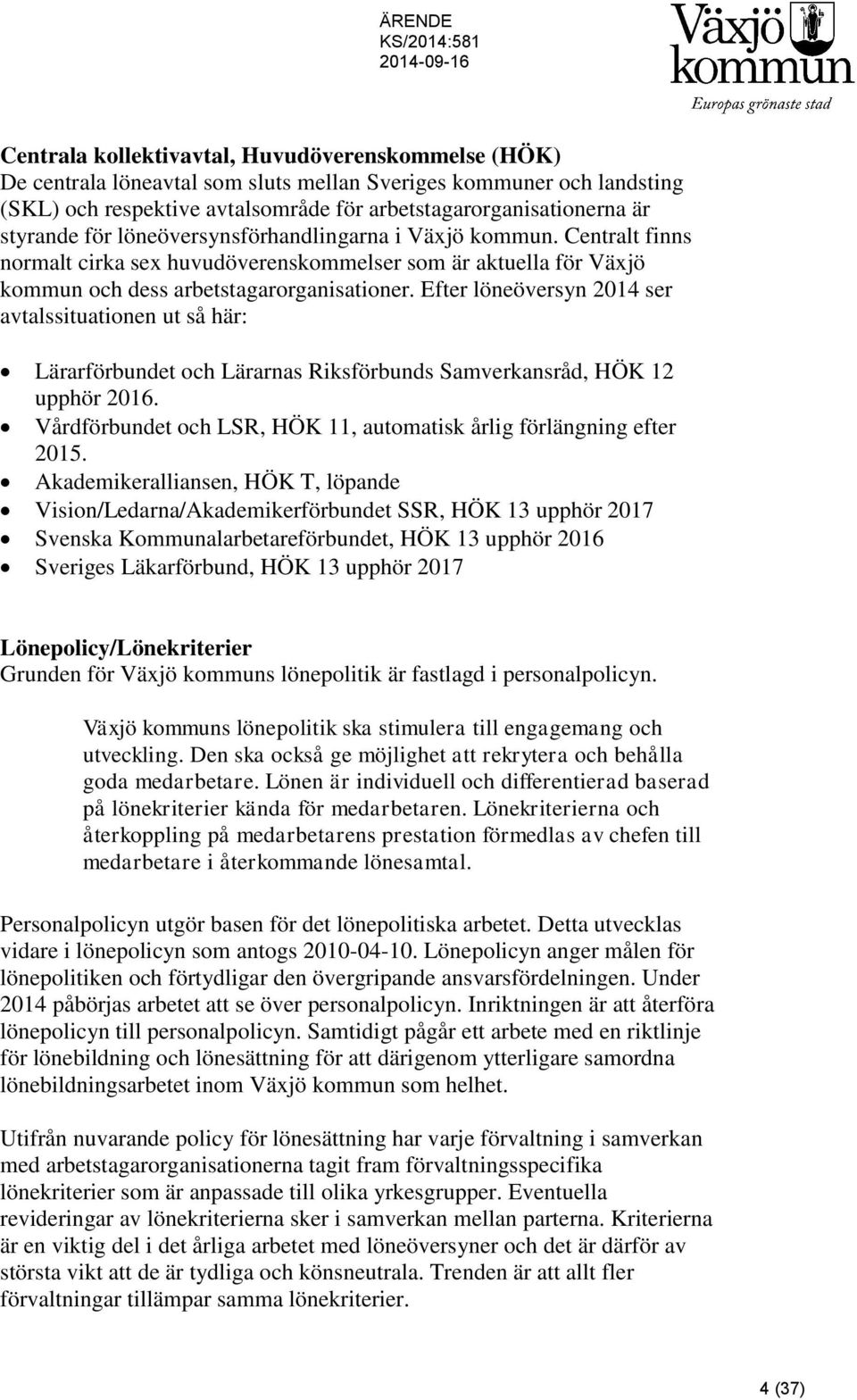 Centralt finns normalt cirka sex huvudöverenskommelser som är aktuella för Växjö kommun och dess arbetstagarorganisationer.