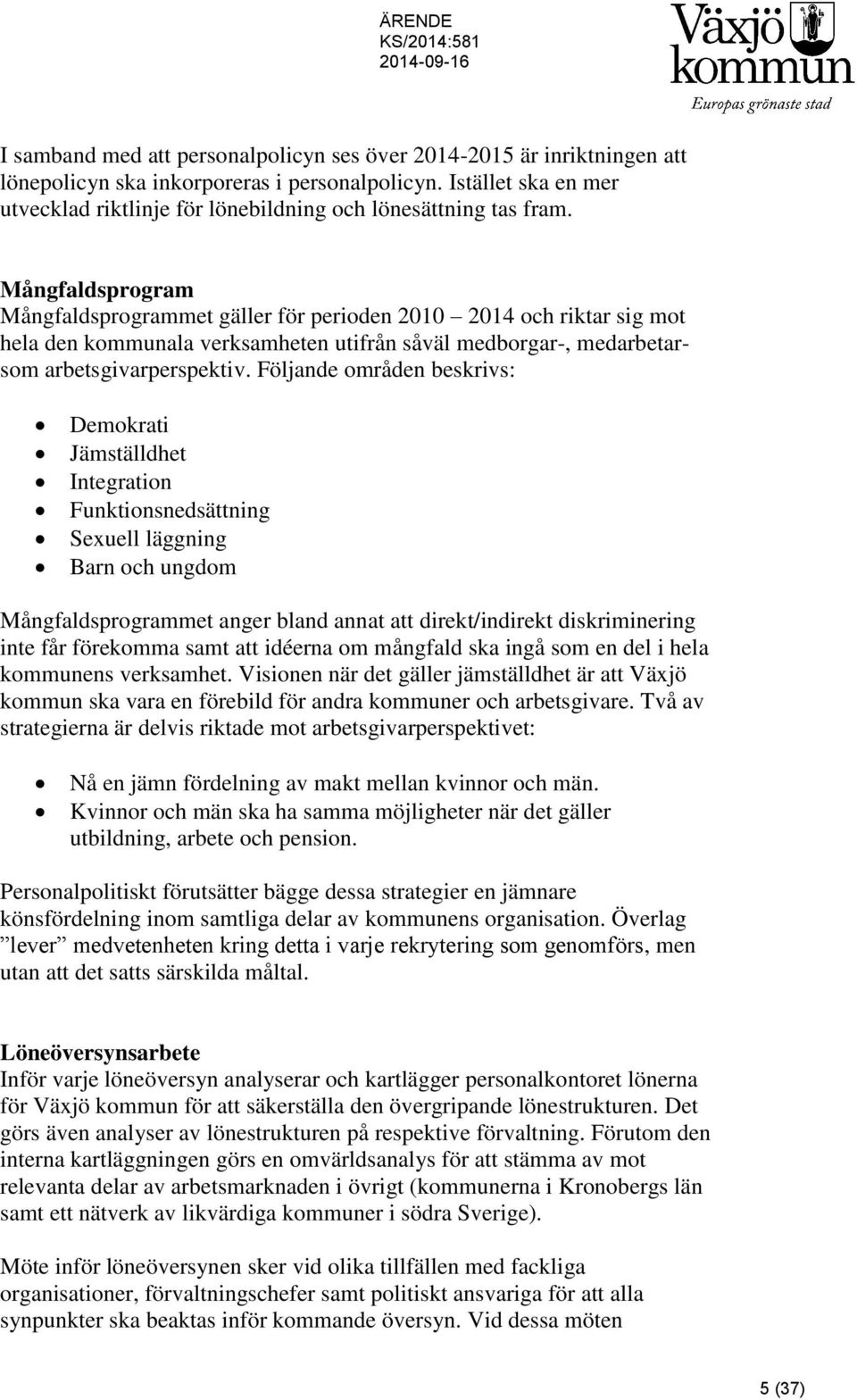 Mångfaldsprogram Mångfaldsprogrammet gäller för perioden 2010 2014 och riktar sig mot hela den kommunala verksamheten utifrån såväl medborgar-, medarbetarsom arbetsgivarperspektiv.