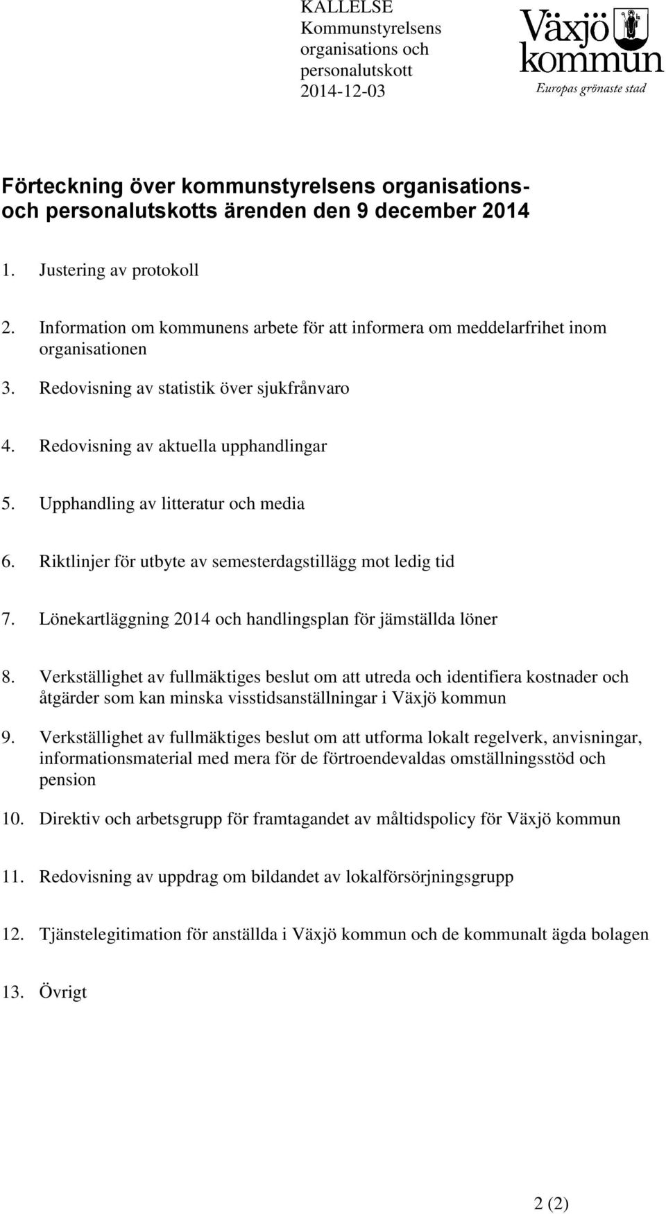 Upphandling av litteratur och media 6. Riktlinjer för utbyte av semesterdagstillägg mot ledig tid 7. Lönekartläggning 2014 och handlingsplan för jämställda löner 8.