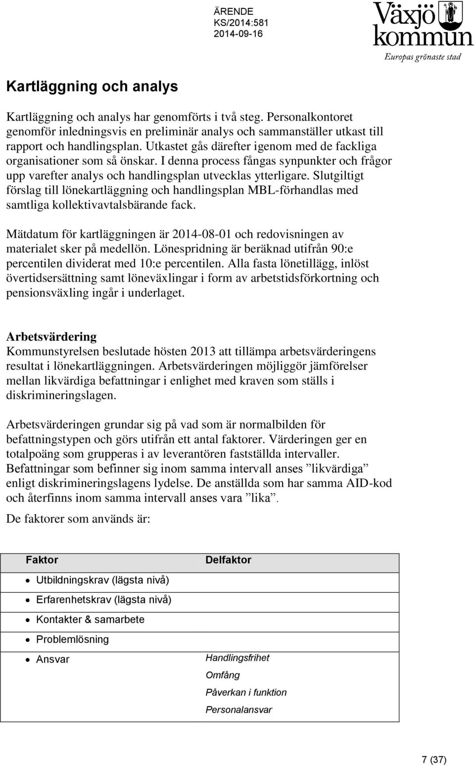 I denna process fångas synpunkter och frågor upp varefter analys och handlingsplan utvecklas ytterligare.