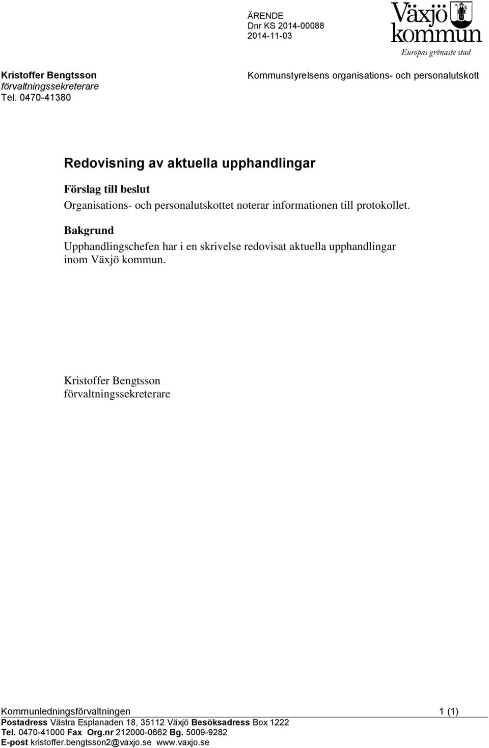 personalutskottet noterar informationen till protokollet. Bakgrund Upphandlingschefen har i en skrivelse redovisat aktuella upphandlingar inom Växjö kommun.