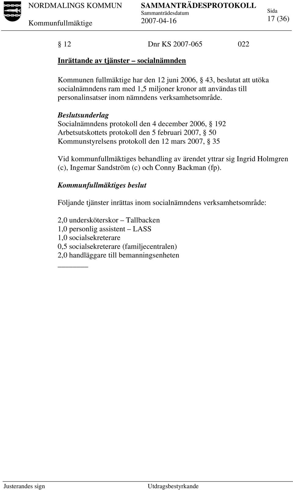 Beslutsunderlag Socialnämndens protokoll den 4 december 2006, 192 Arbetsutskottets protokoll den 5 februari 2007, 50 Kommunstyrelsens protokoll den 12 mars 2007, 35 Vid kommunfullmäktiges