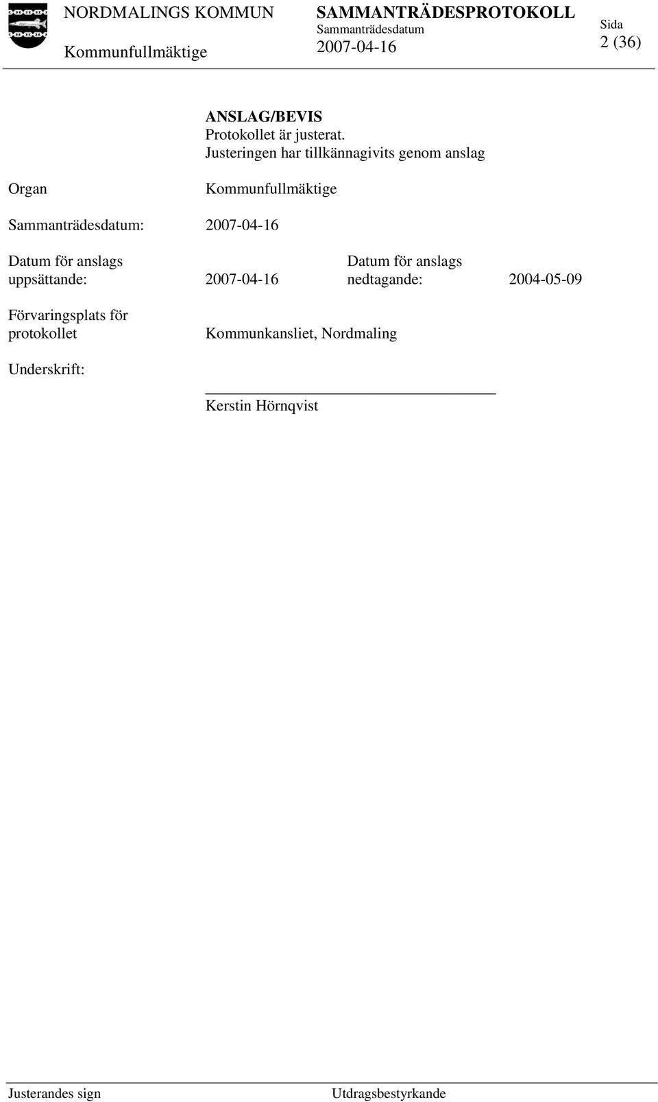 anslags uppsättande: Datum för anslags nedtagande: 2004-05-09