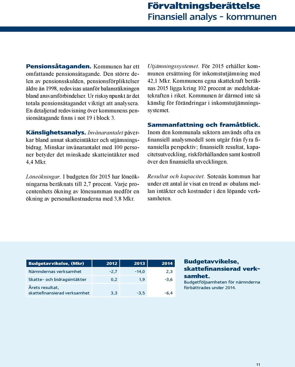 Ur risksynpunkt är det totala pensionsåtagandet viktigt att analysera. En detaljerad redovisning över kommunens pensionsåtagande finns i not 19 i block 3. Känslighetsanalys.