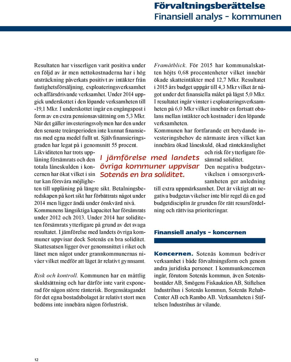 I underskottet ingår en engångspost i form av en extra pensionsavsättning om 5,3 Mkr.