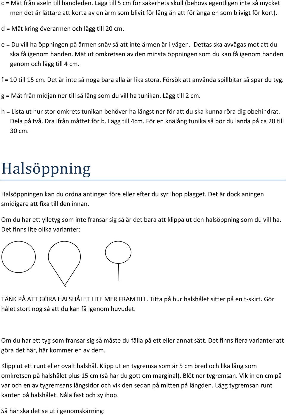 d = Mät kring överarmen och lägg till 20 cm. e = Du vill ha öppningen på ärmen snäv så att inte ärmen är i vägen. Dettas ska avvägas mot att du ska få igenom handen.