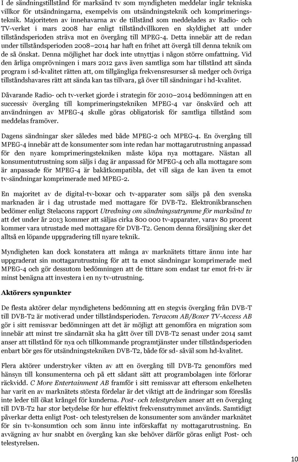 MPEG-4. Detta innebär att de redan under tillståndsperioden 2008 2014 har haft en frihet att övergå till denna teknik om de så önskat.