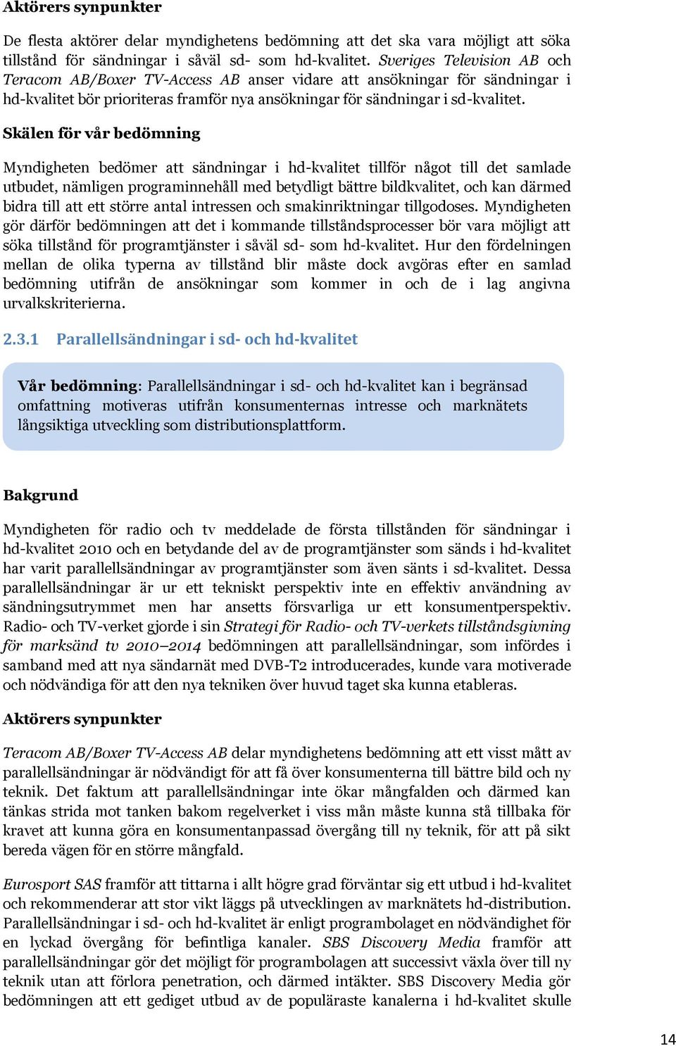 Skälen för vår bedömning Myndigheten bedömer att sändningar i hd-kvalitet tillför något till det samlade utbudet, nämligen programinnehåll med betydligt bättre bildkvalitet, och kan därmed bidra till