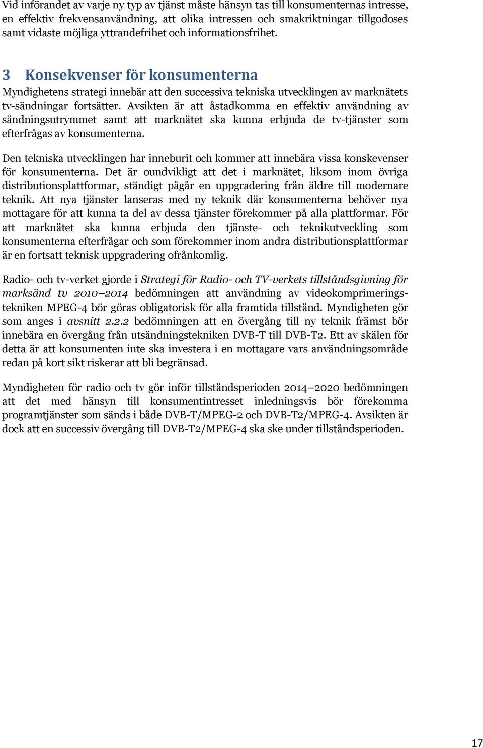 Avsikten är att åstadkomma en effektiv användning av sändningsutrymmet samt att marknätet ska kunna erbjuda de tv-tjänster som efterfrågas av konsumenterna.