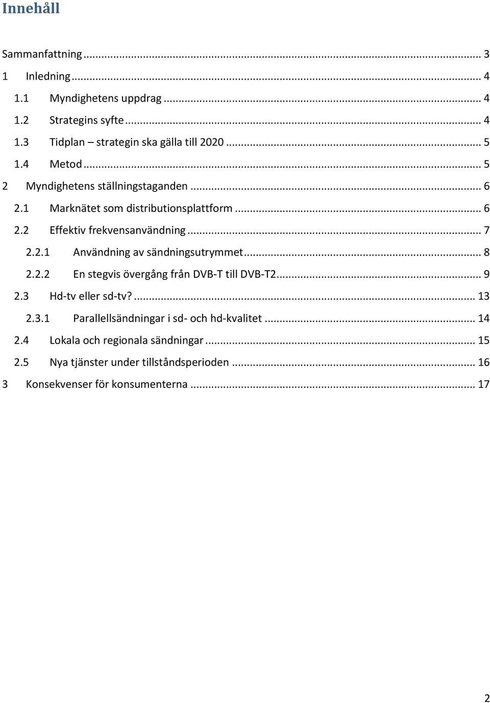 .. 8 2.2.2 En stegvis övergång från DVB-T till DVB-T2... 9 2.3 Hd-tv eller sd-tv?... 13 2.3.1 Parallellsändningar i sd- och hd-kvalitet... 14 2.