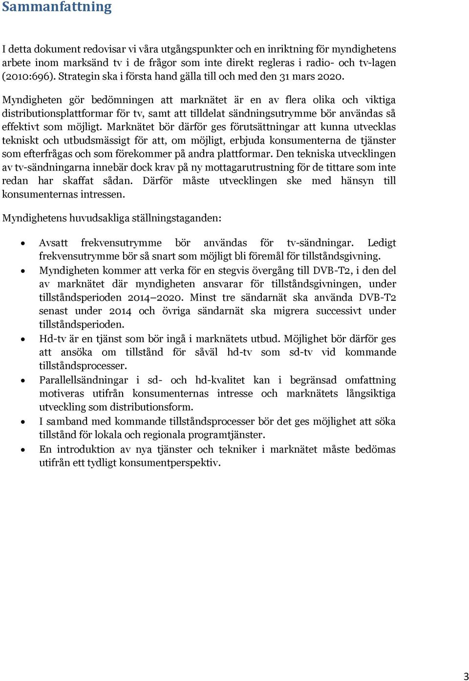 Myndigheten gör bedömningen att marknätet är en av flera olika och viktiga distributionsplattformar för tv, samt att tilldelat sändningsutrymme bör användas så effektivt som möjligt.