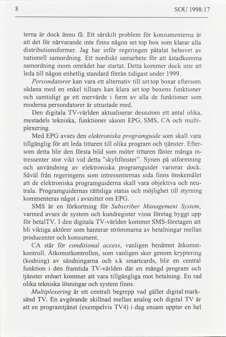Detta kommer dock inte att leda till någon enhetlig standard förrän tidigast under 1999.