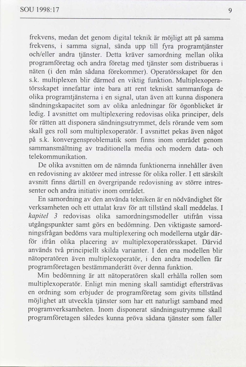 Multiplexoperae törsskapet innefattar inte bara att rent tekniskt sammanfoga de olika programtjänstema i en signal, utan även att kunna disponera sändningskapacitet som av olika anledningar för