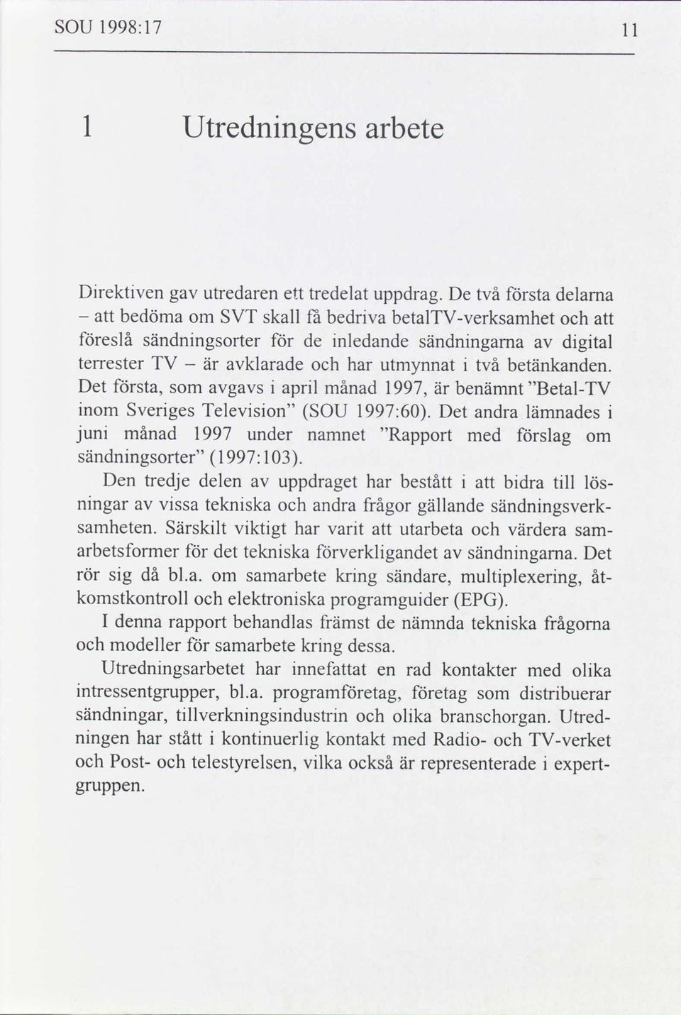 betänkanden. Det första, som avgavs i april månad 1997, är benämnt Betal-TV inom Sveriges Television SOU 1997:60.