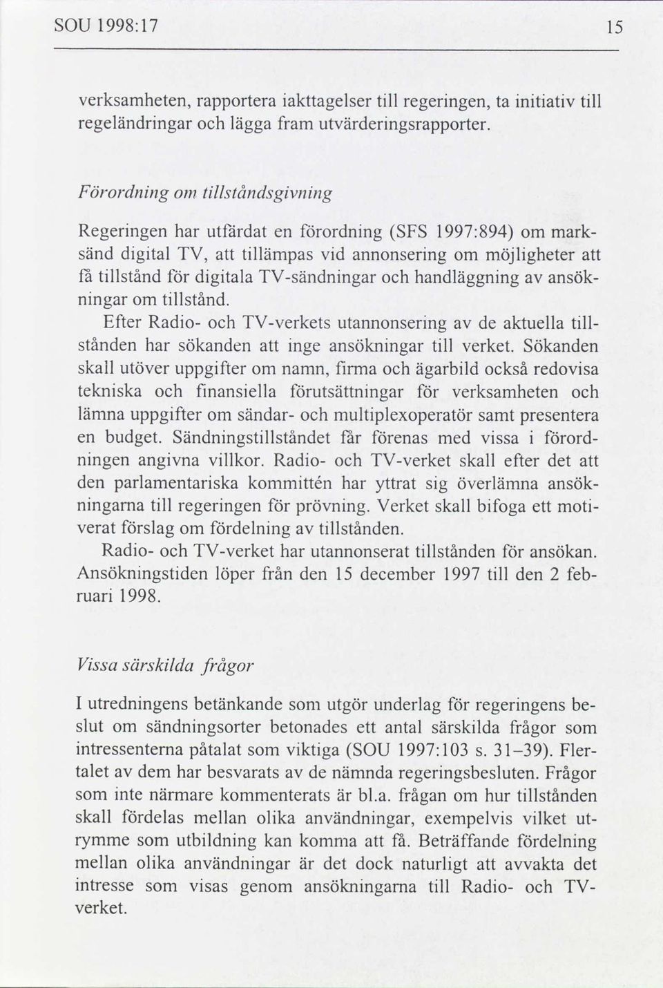 handläggning av ansök- ningar om tillstånd. Efter Radio- och TV-verkets utannonsering av de aktuella till- stånden har sökanden att inge ansökningar till verket.