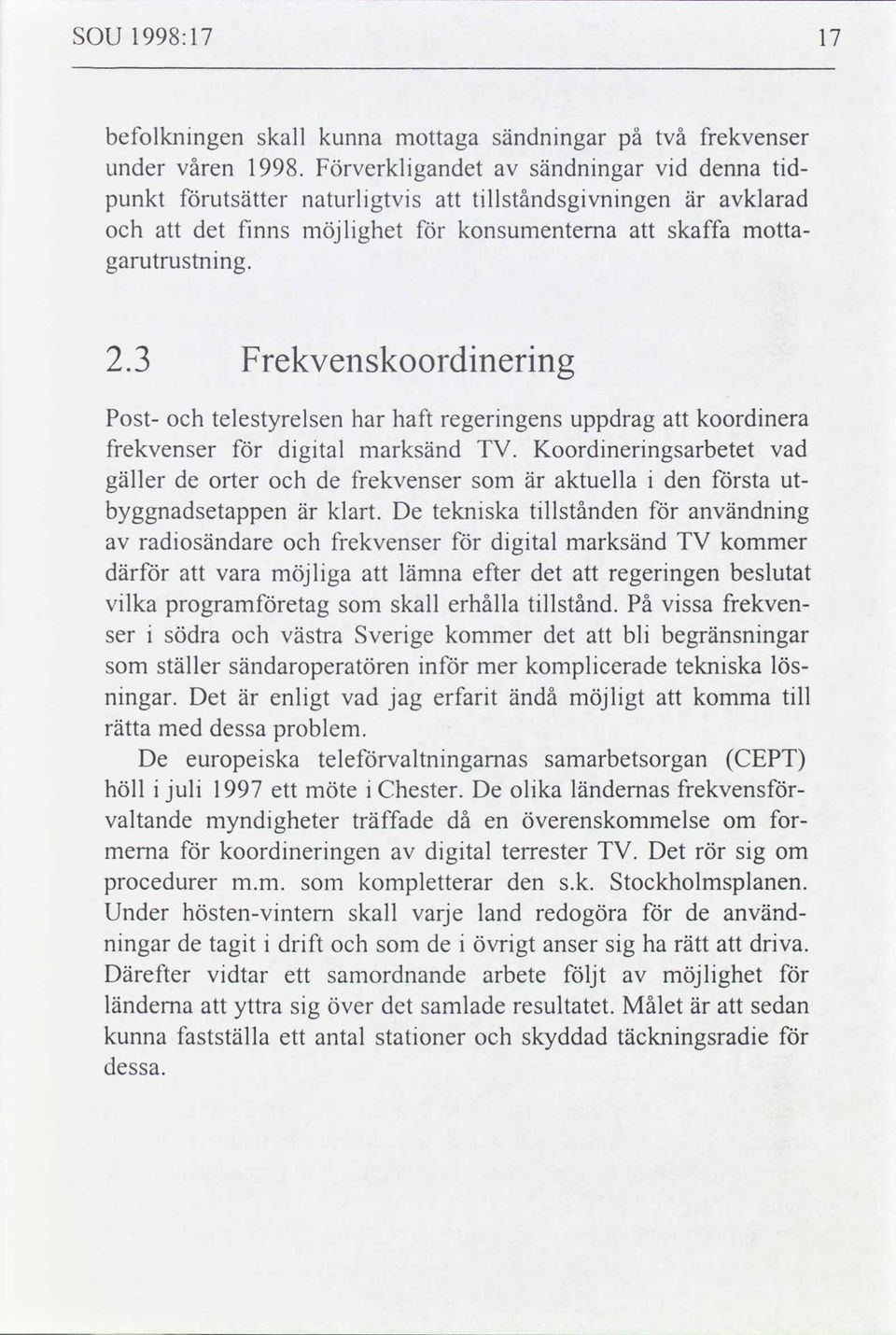 3 Frekvenskoordinering Post- och telestyrelsen har haft regeringens uppdrag att koordinera frekvenser för digital marksänd TV.