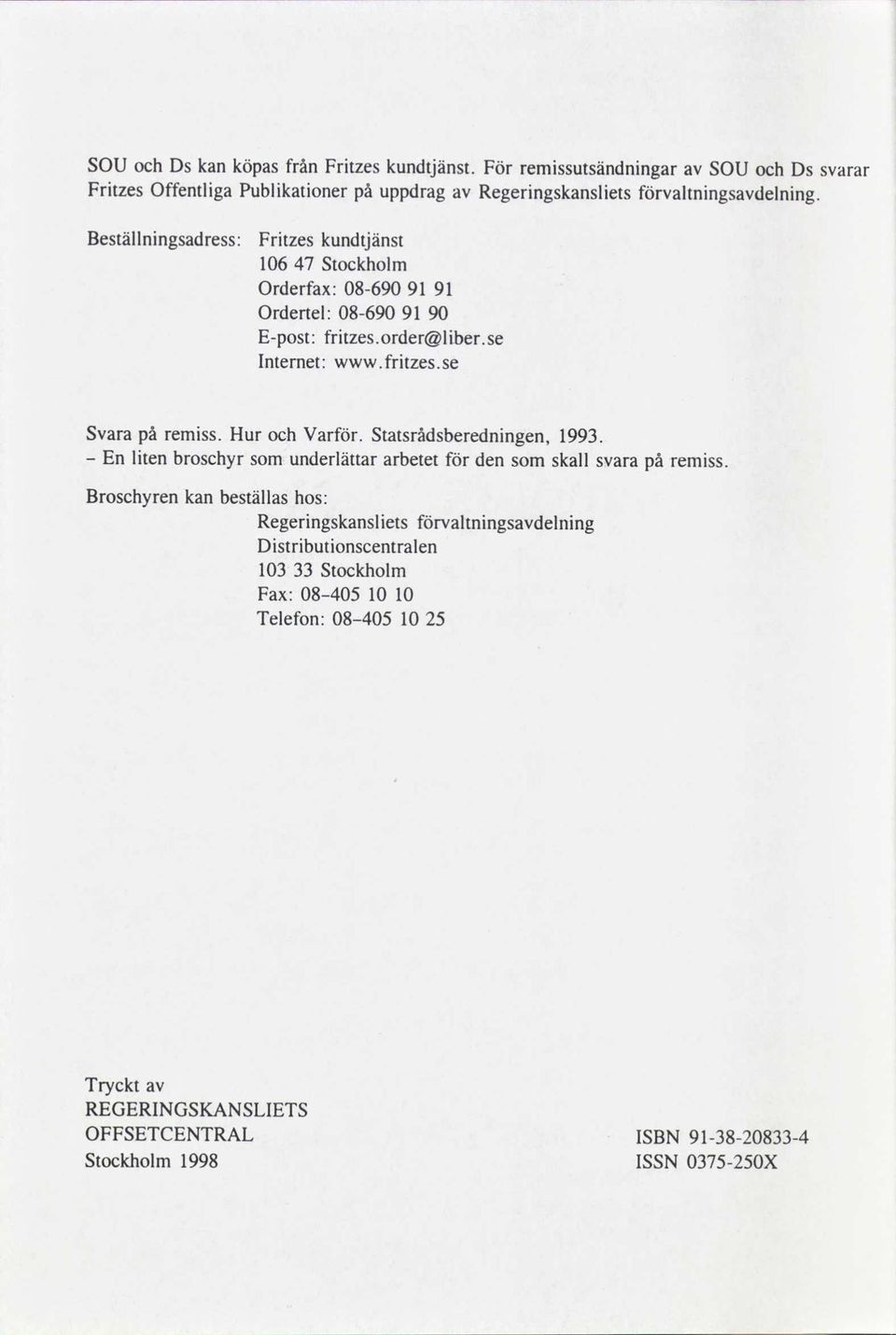 l-lur och Varför. Statsrâdsberedningen,1993. - En liten broschyr som underlättar arbetet för den som skall svara på remiss.