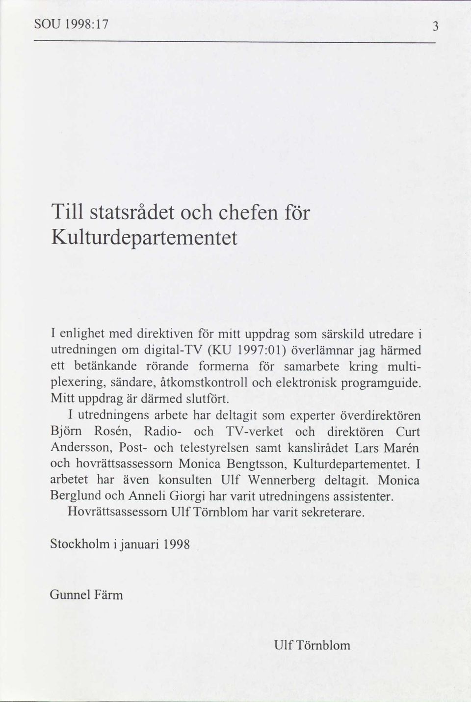 är I utredningens arbete har deltagit som experter överdirektören Björn Rosén, Radio- och TV-verket och direktören Curt Andersson, Post- och telestyrelsen samt kanslirådet Lars Marén och