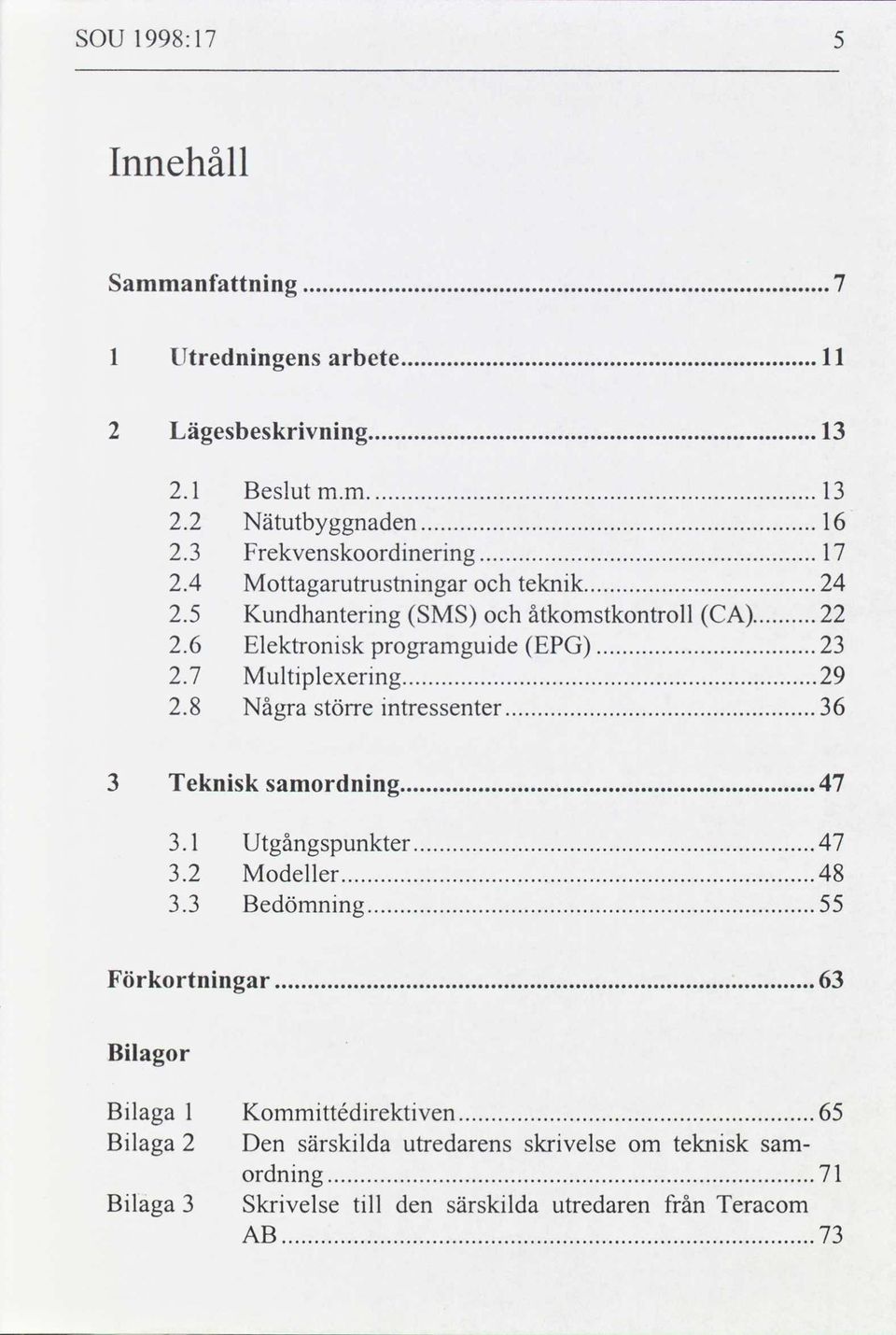 .... 3 Teknisk samordning 47..... l Utgångspunkter 47..... 3.2 Modeller..48... 3.3 Bedömning 55..... Förkortningar 63..... Bilagor Bilaga 1 Kommittédirektiven..65.